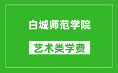 白城师范学院艺术类学费多少钱一年（附各专业收费标准）