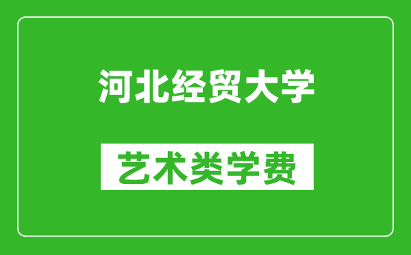 河北经贸大学艺术类学费多少钱一年（附各专业收费标准）