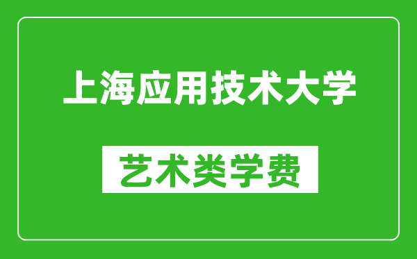 上海应用技术大学艺术类学费多少钱一年（附各专业收费标准）