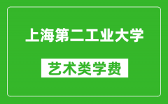 上海第二工业大学艺术类学费多少钱一年（附各专业收费标准）