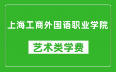 上海工商外国语职业学院艺术类学费多少钱一年（附各专业收费标准）