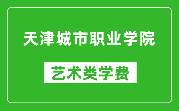 天津城市职业学院艺术类学费多少钱一年（附各专业收费标准）