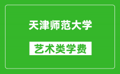 天津师范大学艺术类学费多少钱一年（附各专业收费标准）