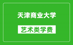 天津商业大学艺术类学费多少钱一年（附各专业收费标准）