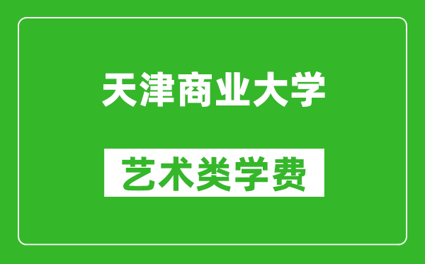 天津商业大学艺术类学费多少钱一年（附各专业收费标准）