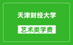 天津财经大学艺术类学费多少钱一年（附各专业收费标准）