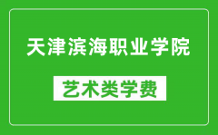 天津滨海职业学院艺术类学费多少钱一年（附各专业收费标准）