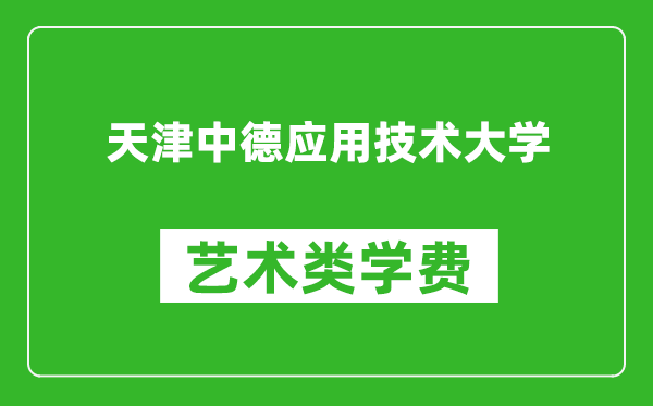 天津中德应用技术大学艺术类学费多少钱一年（附各专业收费标准）