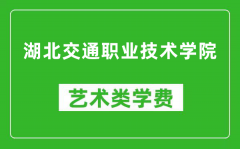 湖北交通职业技术学院艺术类学费多少钱一年（附各专业收费标准）