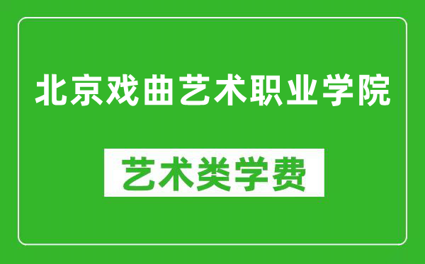 北京戏曲艺术职业学院艺术类学费多少钱一年（附各专业收费标准）