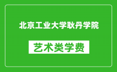 北京工业大学耿丹学院艺术类学费多少钱一年（附各专业收费标准）