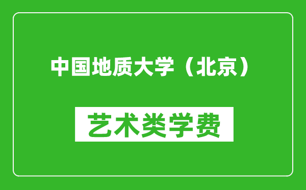 中国地质大学（北京）艺术类学费多少钱一年（附各专业收费标准）