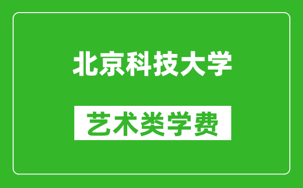 北京科技大学艺术类学费多少钱一年（附各专业收费标准）