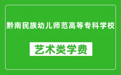 黔南民族幼儿师范高等专科学校艺术类学费多少钱一年（附各专业收费标准）