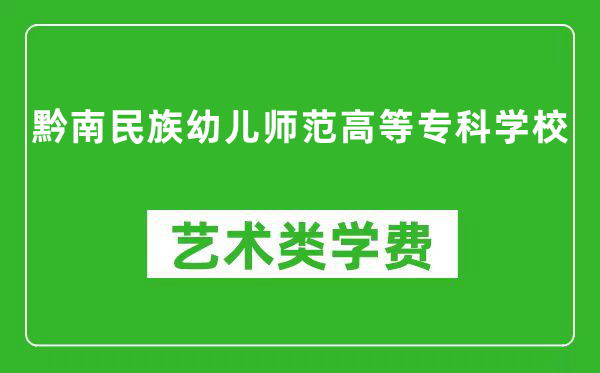 黔南民族幼儿师范高等专科学校艺术类学费多少钱一年（附各专业收费标准）