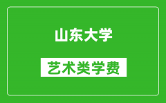 山东大学艺术类学费多少钱一年（附各专业收费标准）