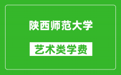 陕西师范大学艺术类学费多少钱一年（附各专业收费标准）