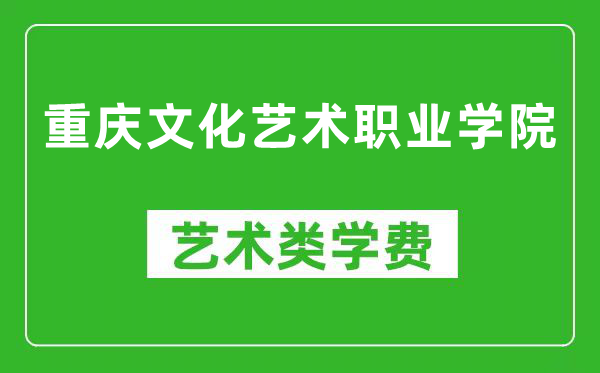 重庆文化艺术职业学院艺术类学费多少钱一年（附各专业收费标准）