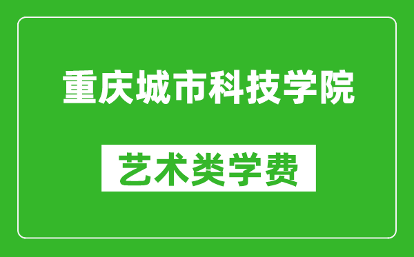 重庆城市科技学院艺术类学费多少钱一年（附各专业收费标准）