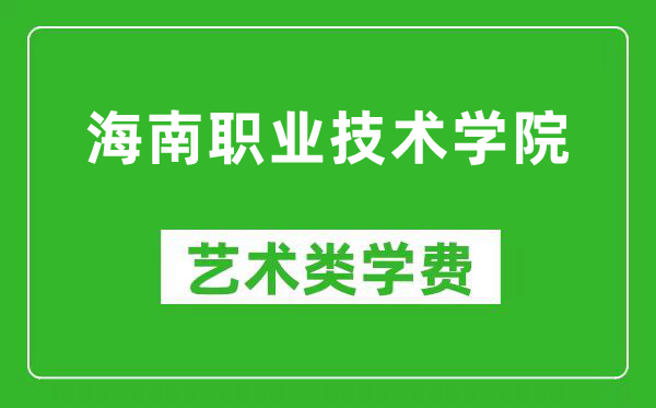 海南职业技术学院艺术类学费多少钱一年（附各专业收费标准）