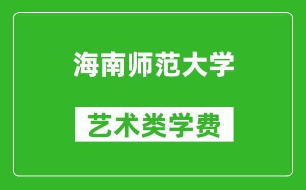 海南师范大学艺术类学费多少钱一年（附各专业收费标准）