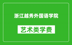 浙江越秀外国语学院艺术类学费多少钱一年（附各专业收费标准）