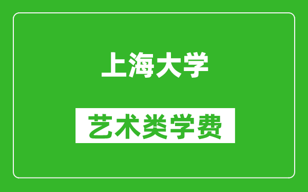 上海大学艺术类学费多少钱一年（附各专业收费标准）