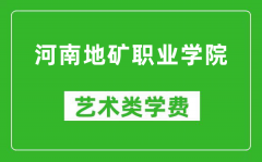 河南地矿职业学院艺术类学费多少钱一年（附各专业收费标准）