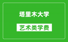 塔里木大学艺术类学费多少钱一年（附各专业收费标准）