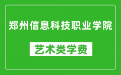 郑州信息科技职业学院艺术类学费多少钱一年（附各专业收费标准）