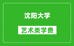 沈阳大学艺术类学费多少钱一年（附各专业收费标准）