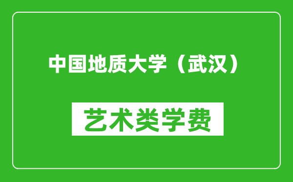 中国地质大学（武汉）艺术类学费多少钱一年（附各专业收费标准）