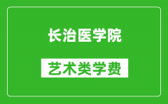 长治医学院艺术类学费多少钱一年（附各专业收费标准）