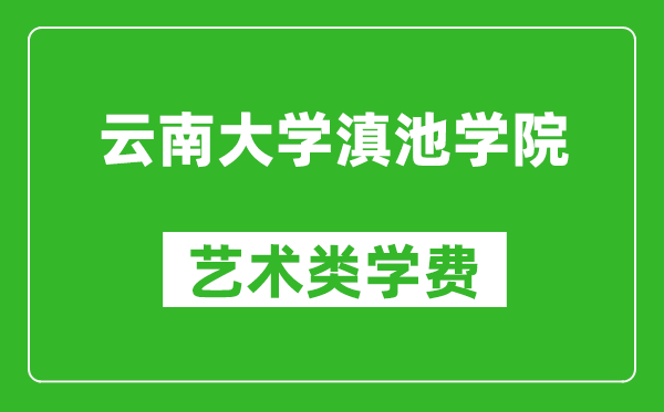 云南大学滇池学院艺术类学费多少钱一年（附各专业收费标准）