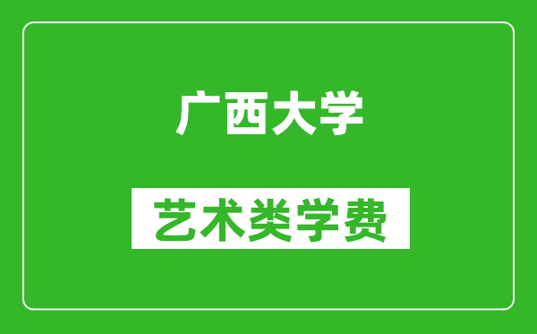 广西大学艺术类学费多少钱一年（附各专业收费标准）