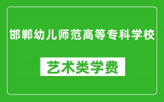 邯郸幼儿师范高等专科学校艺术类学费多少钱一年（附各专业收费标准）