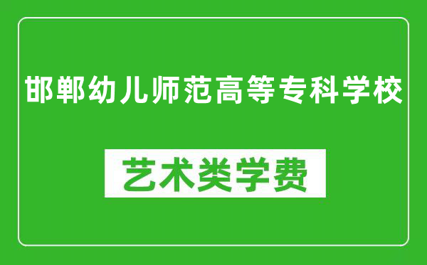 邯郸幼儿师范高等专科学校艺术类学费多少钱一年（附各专业收费标准）