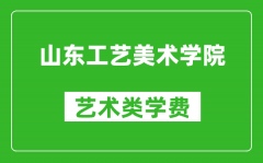 山东工艺美术学院艺术类学费多少钱一年（附各专业收费标准）