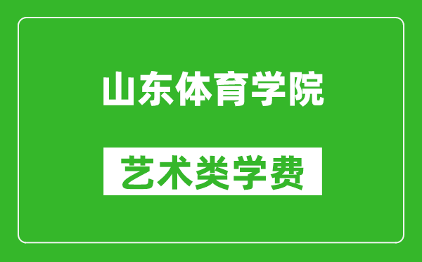 山东体育学院艺术类学费多少钱一年（附各专业收费标准）