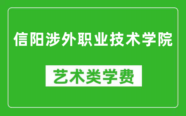 信阳涉外职业技术学院艺术类学费多少钱一年（附各专业收费标准）