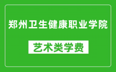 郑州卫生健康职业学院艺术类学费多少钱一年（附各专业收费标准）