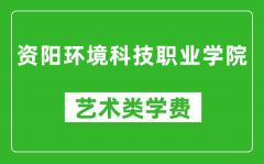 资阳环境科技职业学院艺术类学费多少钱一年（附各专业收费标准）