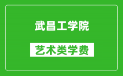 武昌工学院艺术类学费多少钱一年（附各专业收费标准）