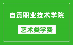 自贡职业技术学院艺术类学费多少钱一年（附各专业收费标准）