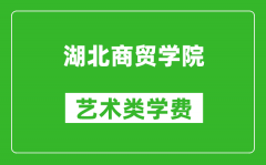 湖北商贸学院艺术类学费多少钱一年（附各专业收费标准）