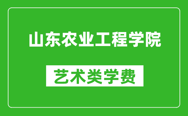 山东农业工程学院艺术类学费多少钱一年（附各专业收费标准）