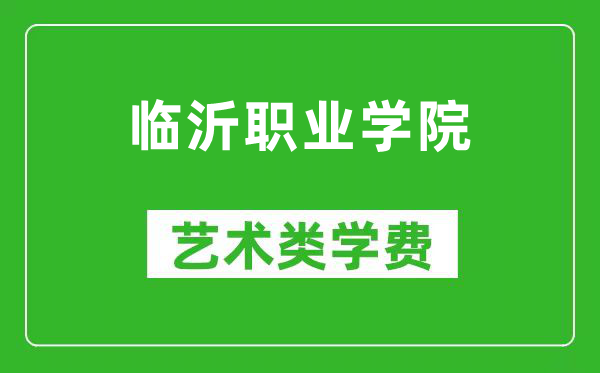 临沂职业学院艺术类学费多少钱一年（附各专业收费标准）