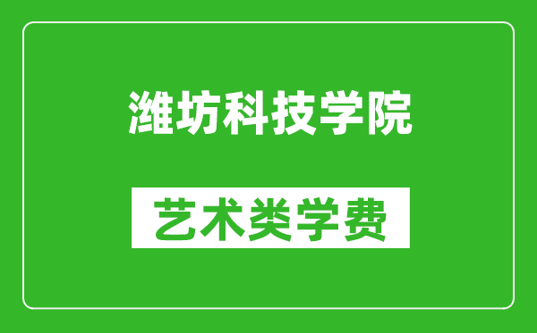 潍坊科技学院艺术类学费多少钱一年（附各专业收费标准）