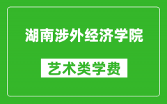 湖南涉外经济学院艺术类学费多少钱一年（附各专业收费标准）