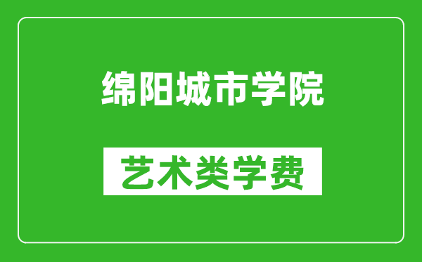 绵阳城市学院艺术类学费多少钱一年（附各专业收费标准）